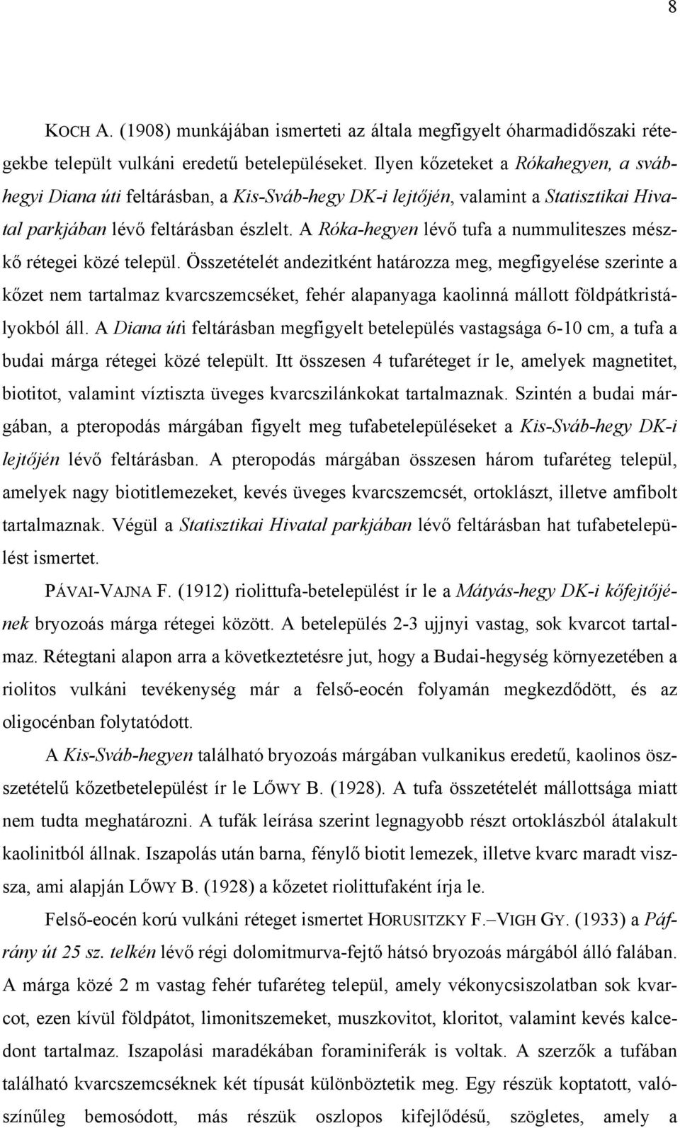 A Róka-hegyen lévő tufa a nummuliteszes mészkő rétegei közé települ.