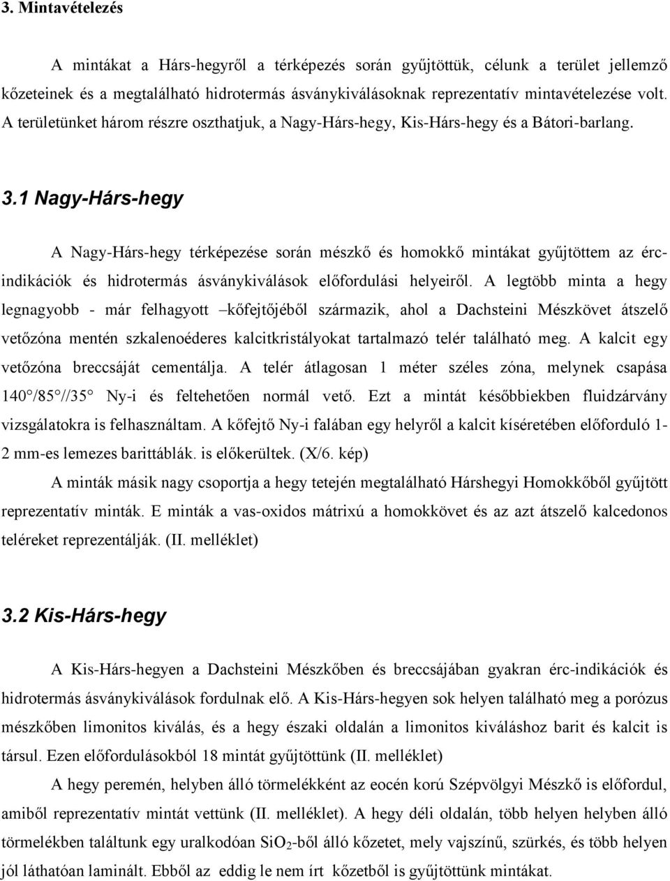 1 Nagy-Hárs-hegy A Nagy-Hárs-hegy térképezése során mészkő és homokkő mintákat gyűjtöttem az ércindikációk és hidrotermás ásványkiválások előfordulási helyeiről.