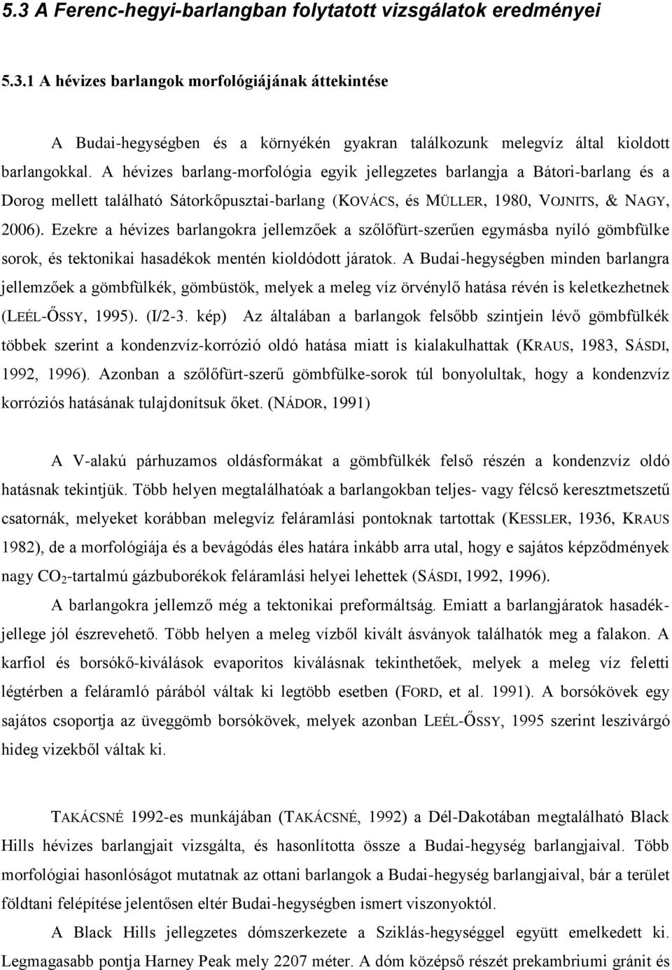 Ezekre a hévizes barlangokra jellemzőek a szőlőfürt-szerűen egymásba nyíló gömbfülke sorok, és tektonikai hasadékok mentén kioldódott járatok.