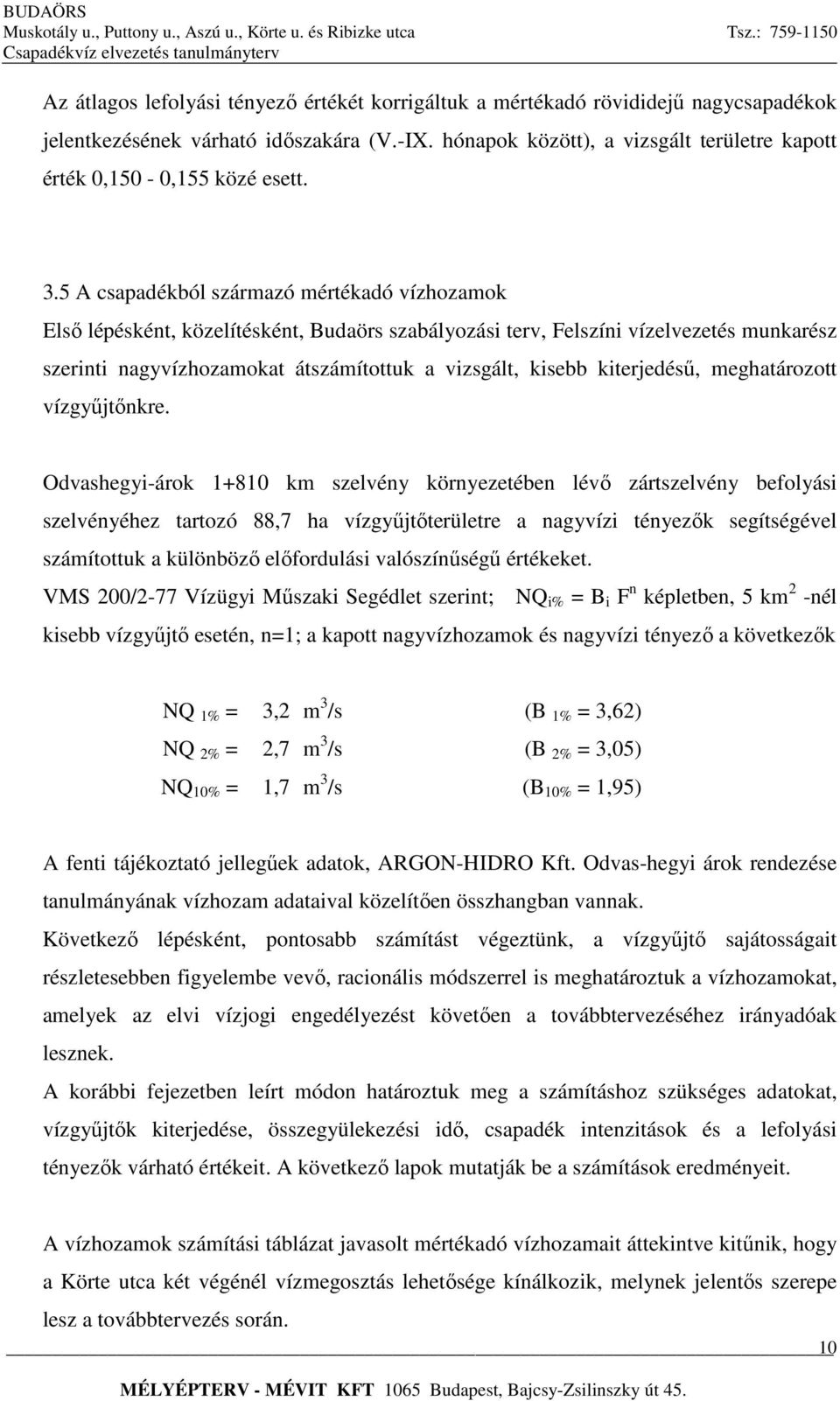 5 A csapadékból származó mértékadó vízhozamok Első lépésként, közelítésként, Budaörs szabályozási terv, Felszíni vízelvezetés munkarész szerinti nagyvízhozamokat átszámítottuk a vizsgált, kisebb