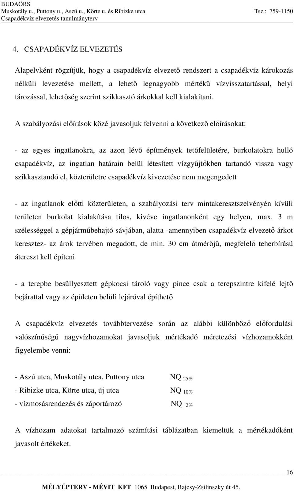 A szabályozási előírások közé javasoljuk felvenni a következő előírásokat: - az egyes ingatlanokra, az azon lévő építmények tetőfelületére, burkolatokra hulló csapadékvíz, az ingatlan határain belül