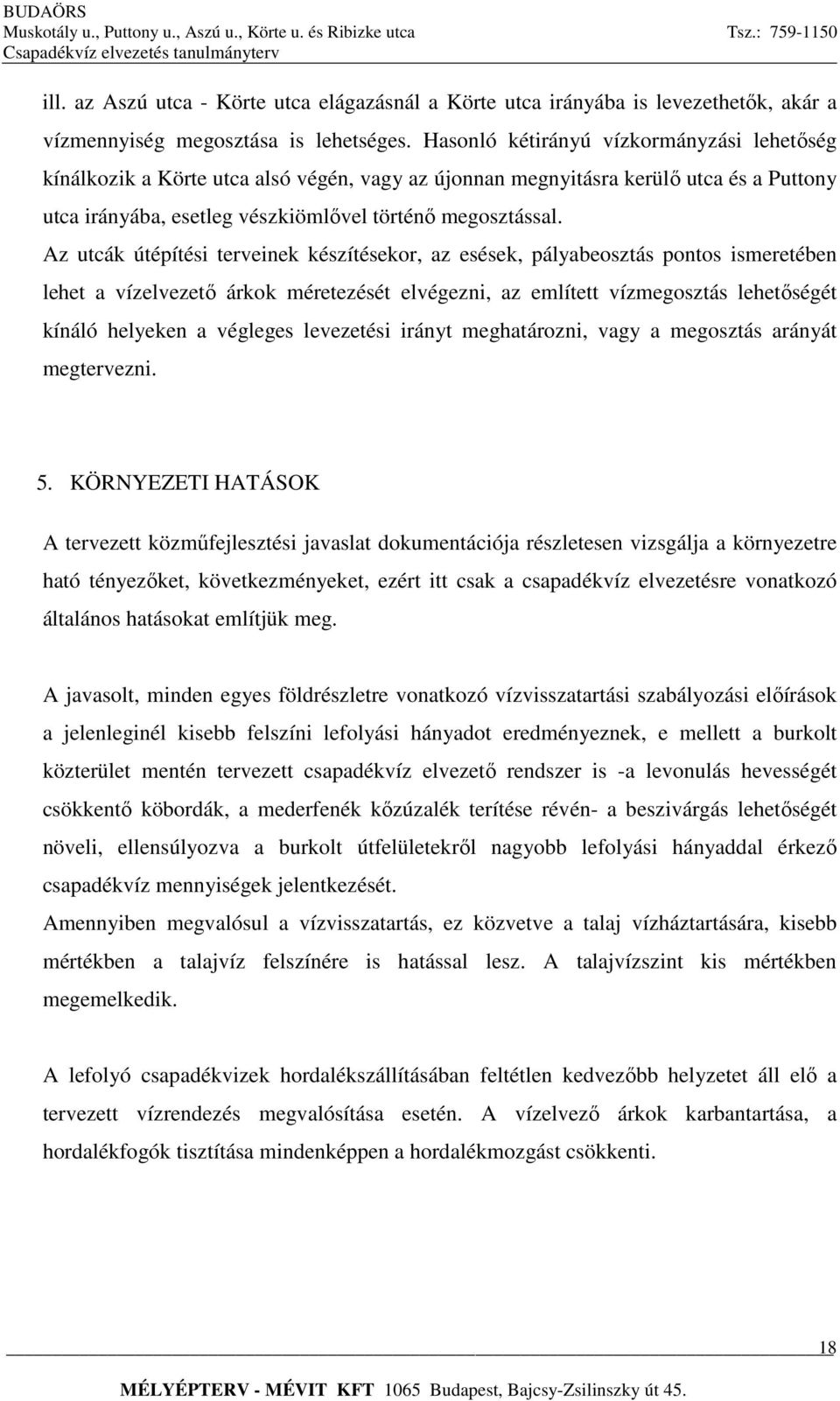 Az utcák útépítési terveinek készítésekor, az esések, pályabeosztás pontos ismeretében lehet a vízelvezető árkok méretezését elvégezni, az említett vízmegosztás lehetőségét kínáló helyeken a végleges