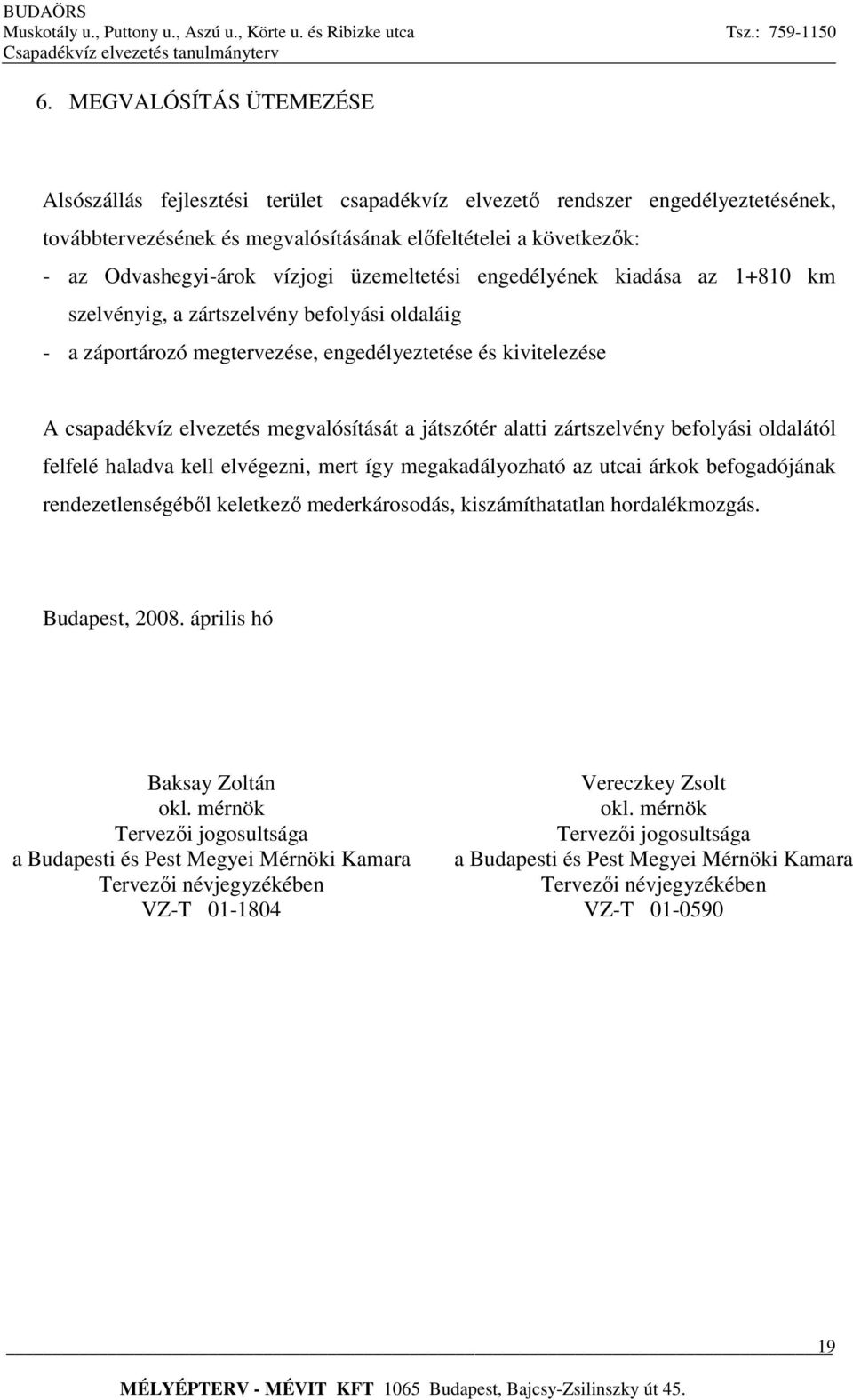 megvalósítását a játszótér alatti zártszelvény befolyási oldalától felfelé haladva kell elvégezni, mert így megakadályozható az utcai árkok befogadójának rendezetlenségéből keletkező mederkárosodás,