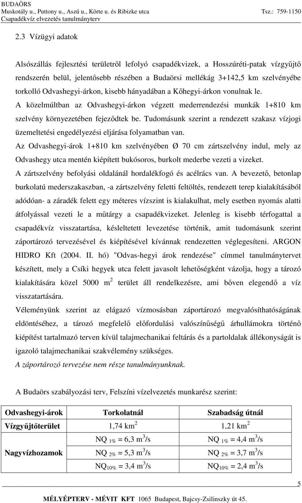 Tudomásunk szerint a rendezett szakasz vízjogi üzemeltetési engedélyezési eljárása folyamatban van.