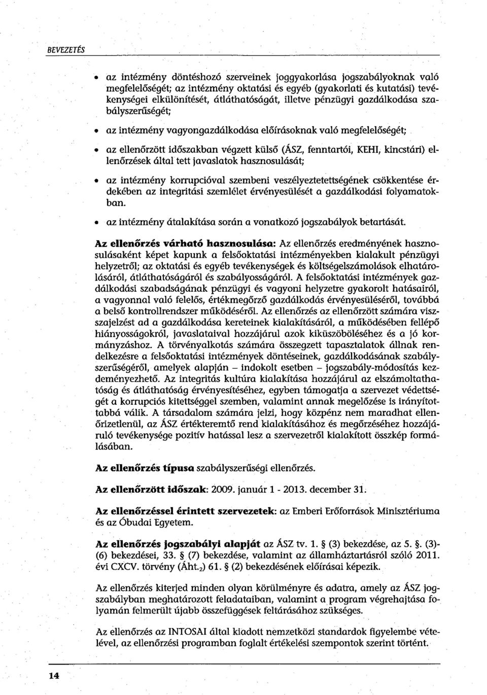 ellenőrzések által tett javaslatok hasznosulását; az intézmény korrupcióval szembeni veszélyeztetettségének csökkentése érdekében az integritási szemlélet érvényesülését a gazdálkodási folyamatokban.