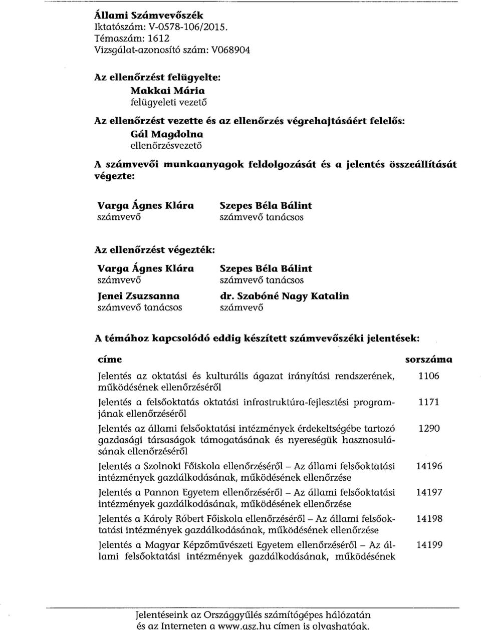 ellenőrzésvezető A számvevői munkaanyagok feldolgozását és a jelentés összeállítását végezte: Varga Ágnes Klára számvevő Szepes Béla Bálint számvevő tanácsos Az ellenőrzést végezték: Varga Ágnes