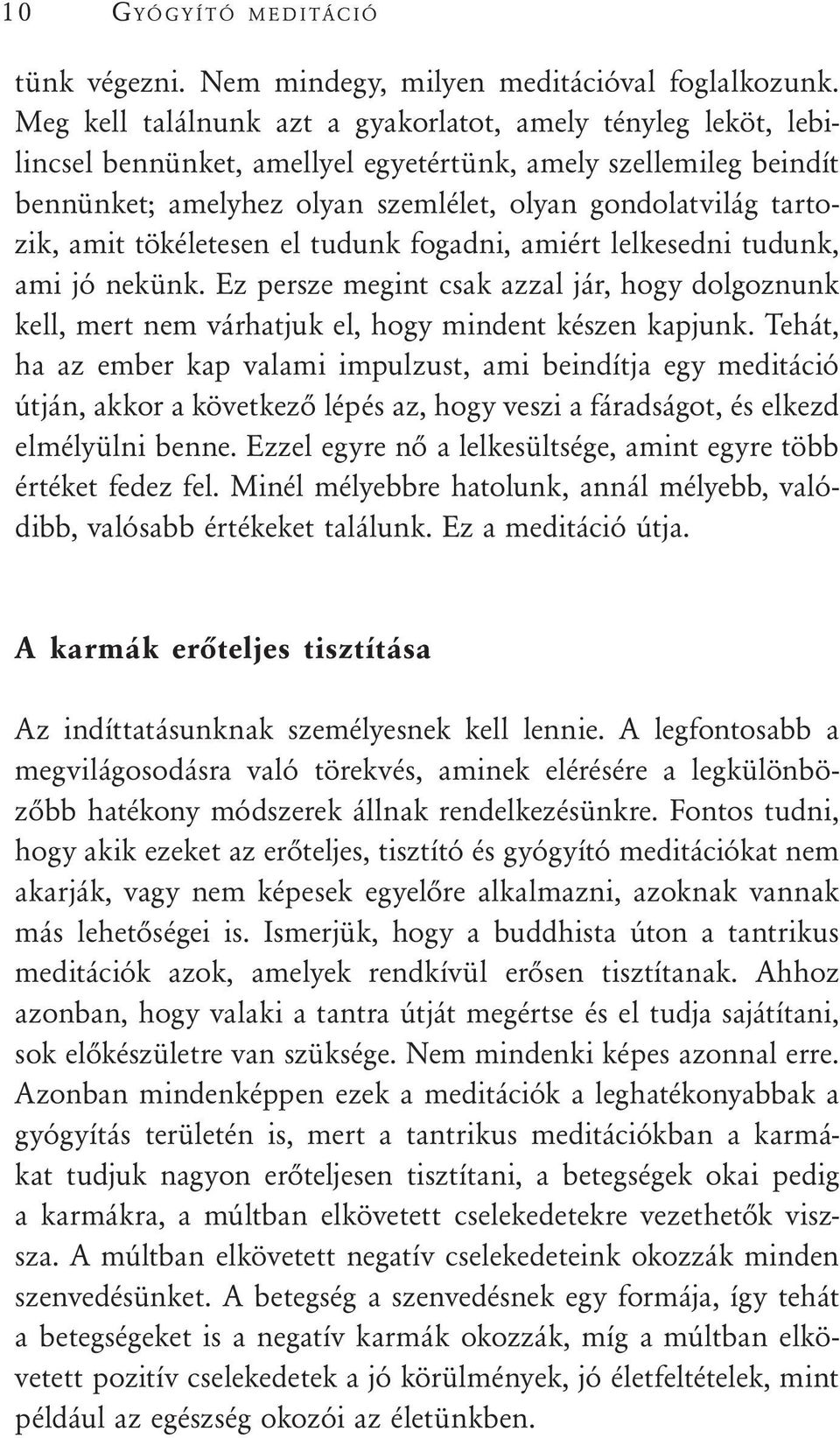 amit tökéletesen el tudunk fogadni, amiért lelkesedni tudunk, ami jó nekünk. Ez persze megint csak azzal jár, hogy dolgoznunk kell, mert nem várhatjuk el, hogy mindent készen kapjunk.