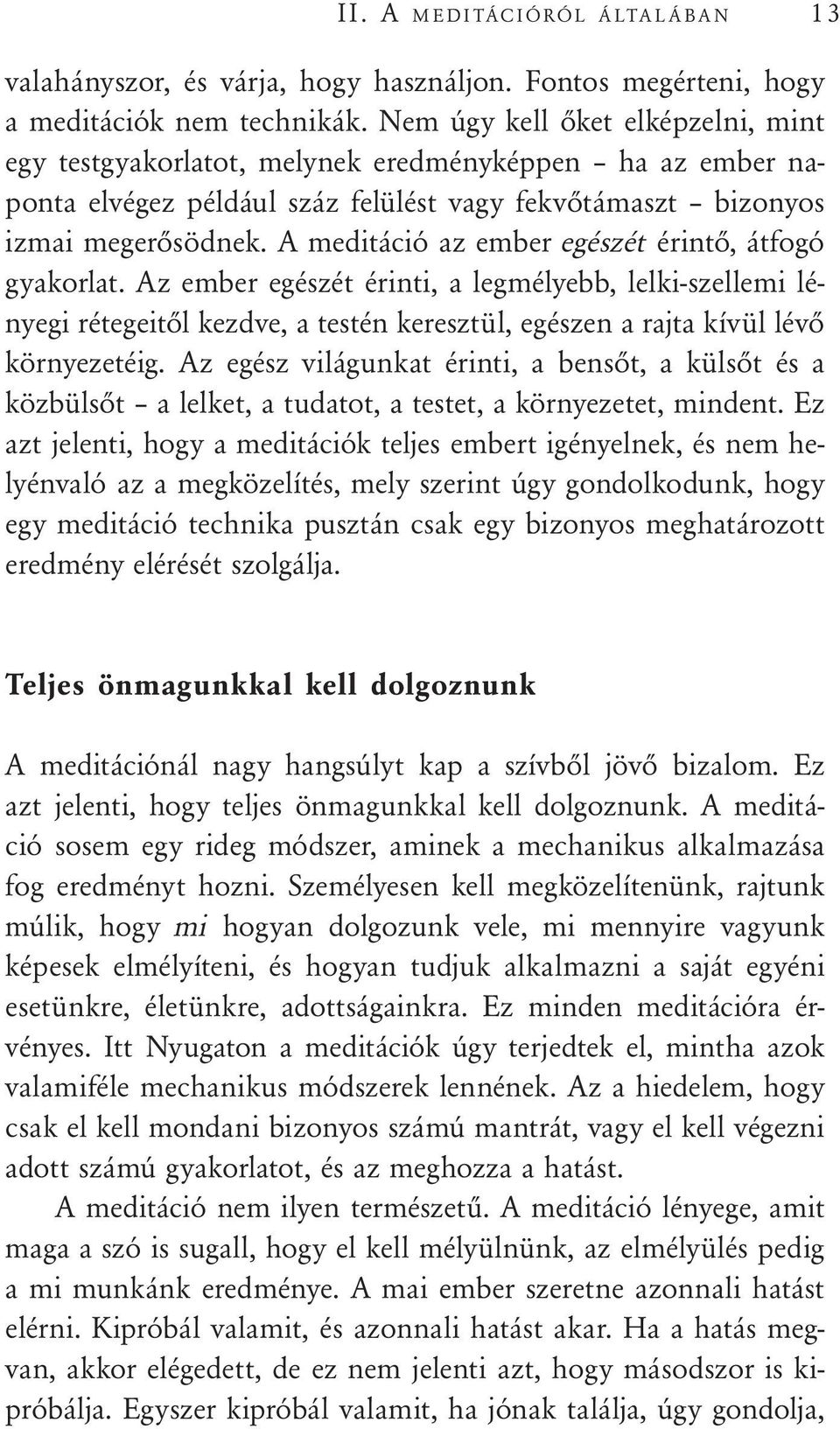 A meditáció az ember egészét érintő, átfogó gyakorlat. Az ember egészét érinti, a legmélyebb, lelki-szellemi lényegi rétegeitől kezdve, a testén keresztül, egészen a rajta kívül lévő környezetéig.