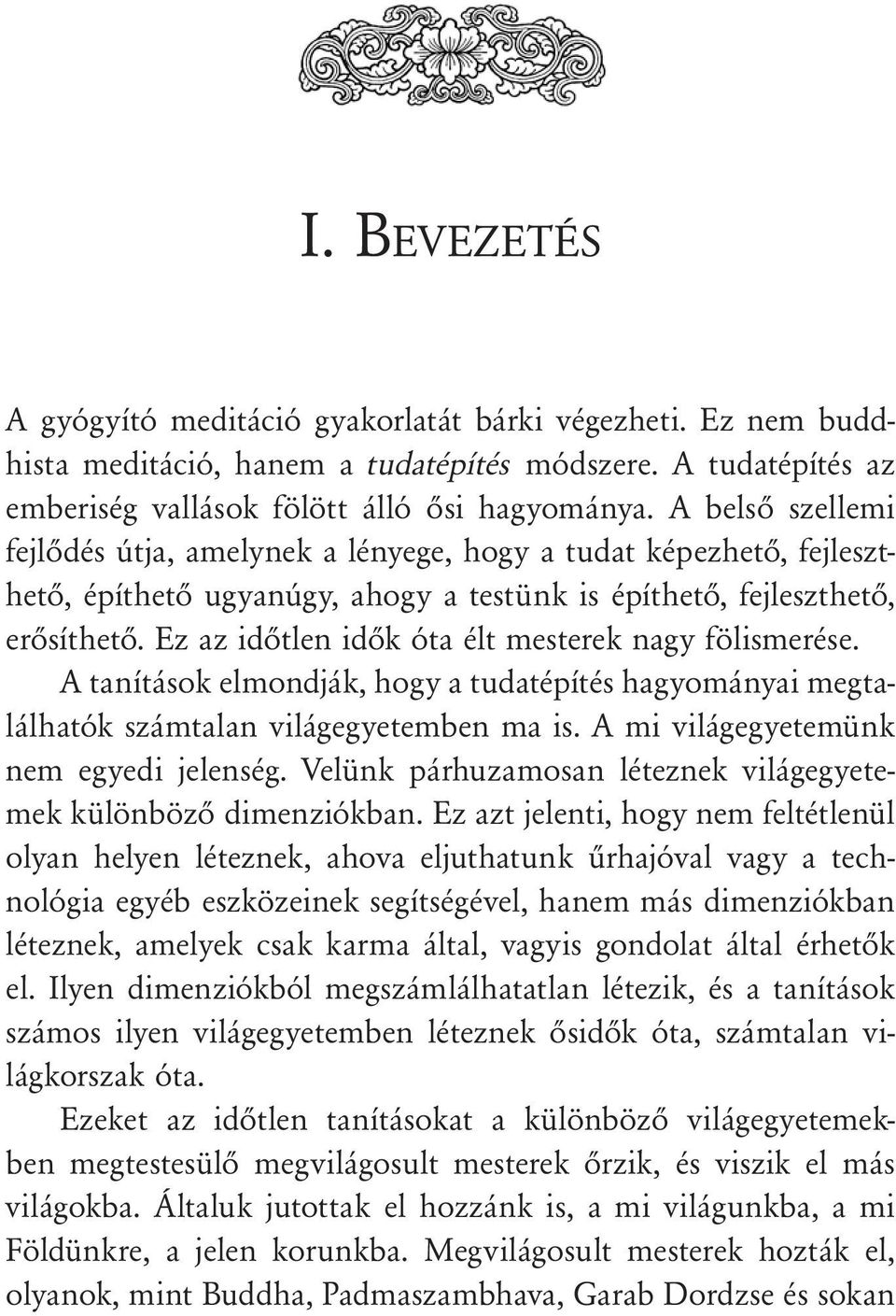 Ez az időtlen idők óta élt mesterek nagy fölismerése. A tanítások elmondják, hogy a tudatépítés hagyományai megtalálhatók számtalan világegyetemben ma is. A mi világegyetemünk nem egyedi jelenség.