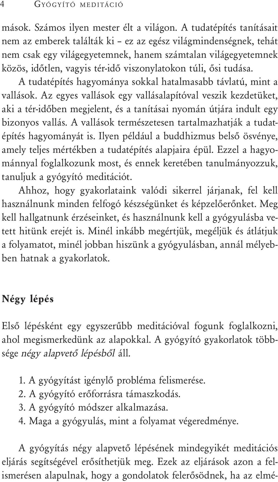 túli, ősi tudása. A tudatépítés hagyománya sokkal hatalmasabb távlatú, mint a vallások.