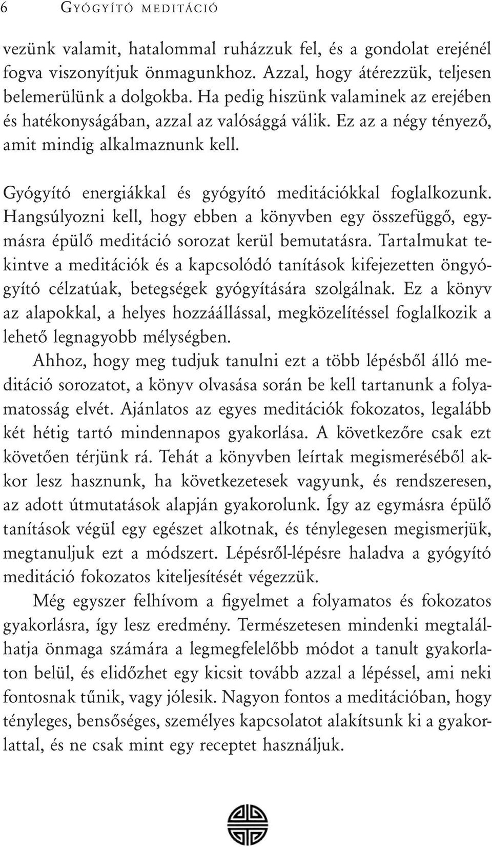 Hangsúlyozni kell, hogy ebben a könyvben egy összefüggő, egymásra épülő meditáció sorozat kerül bemutatásra.