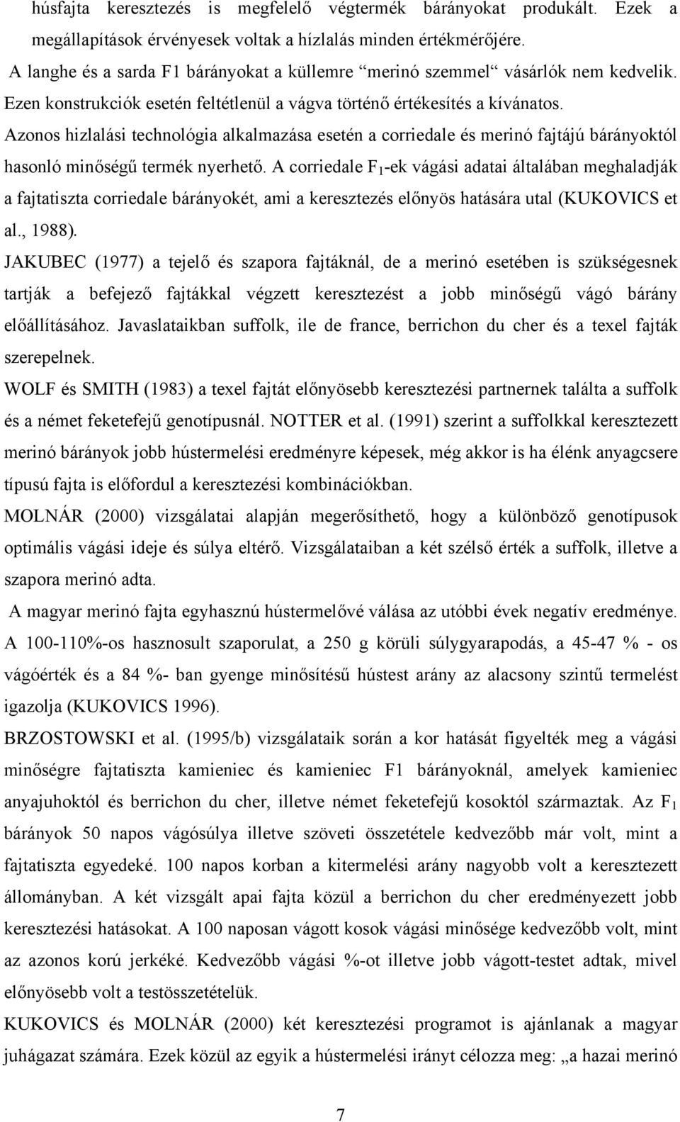 Azonos hizlalási technológia alkalmazása esetén a corriedale és merinó fajtájú bárányoktól hasonló minőségű termék nyerhető.