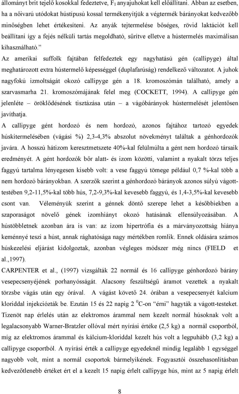 Az anyák tejtermelése bőséges, rövid laktációt kell beállítani így a fejés nélküli tartás megoldható, sűrítve elletve a hústermelés maximálisan kihasználható.