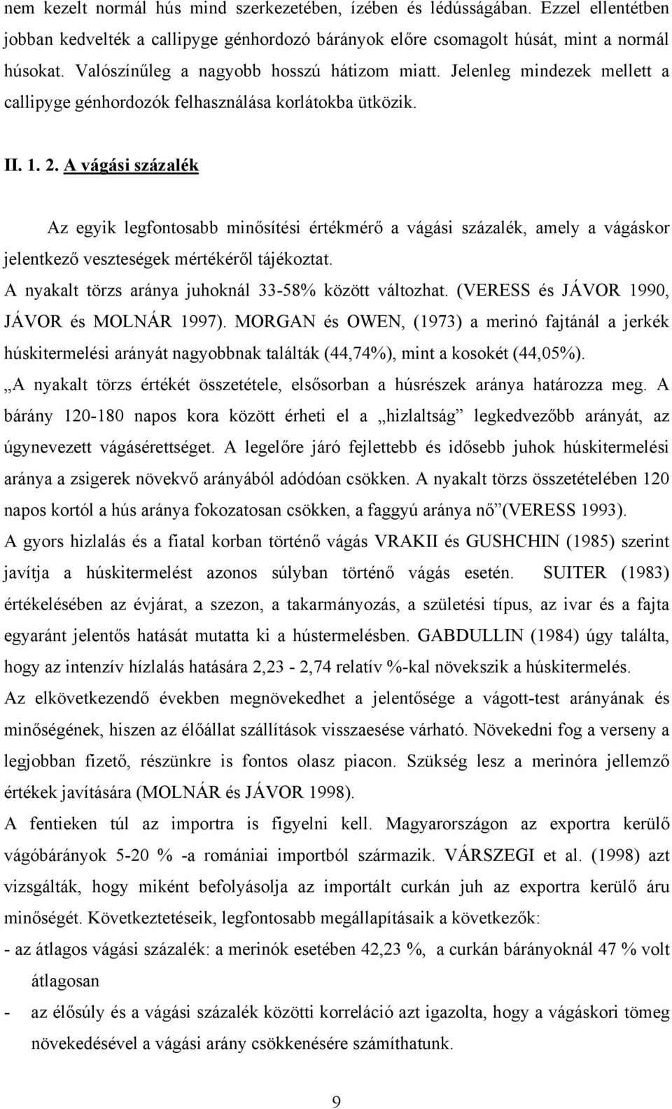 A vágási százalék Az egyik legfontosabb minősítési értékmérő a vágási százalék, amely a vágáskor jelentkező veszteségek mértékéről tájékoztat. A nyakalt törzs aránya juhoknál 33-58% között változhat.