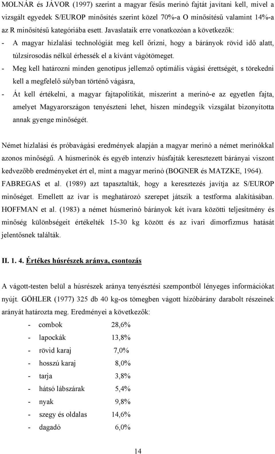 - Meg kell határozni minden genotípus jellemző optimális vágási érettségét, s törekedni kell a megfelelő súlyban történő vágásra, - Át kell értékelni, a magyar fajtapolitikát, miszerint a merinó-e az