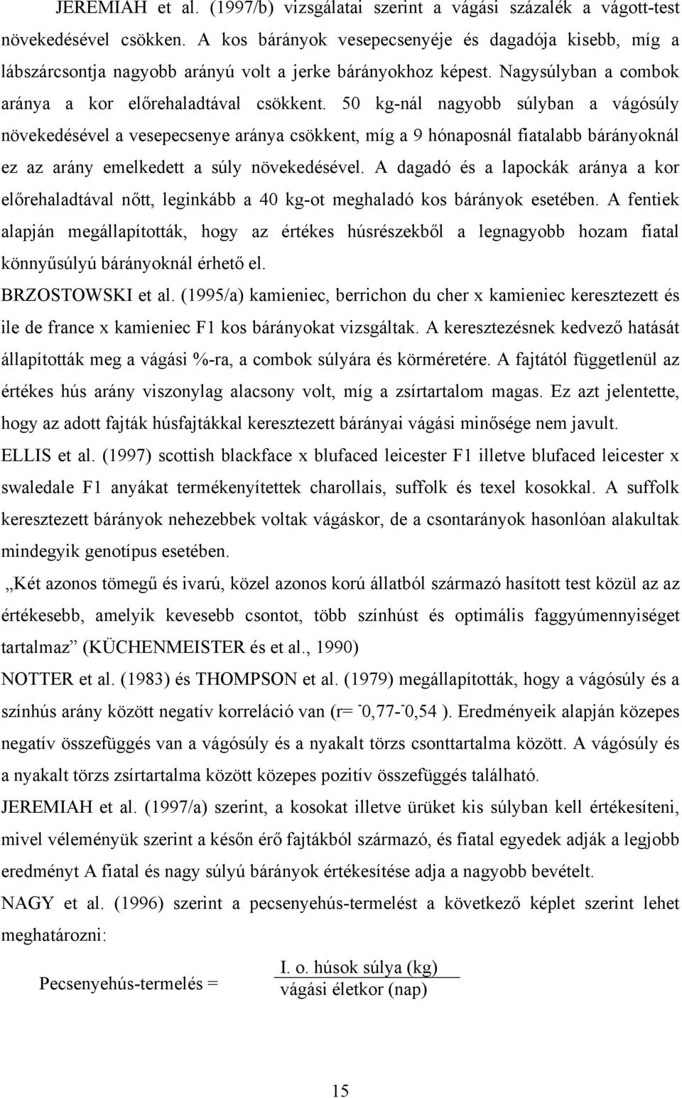 50 kg-nál nagyobb súlyban a vágósúly növekedésével a vesepecsenye aránya csökkent, míg a 9 hónaposnál fiatalabb bárányoknál ez az arány emelkedett a súly növekedésével.