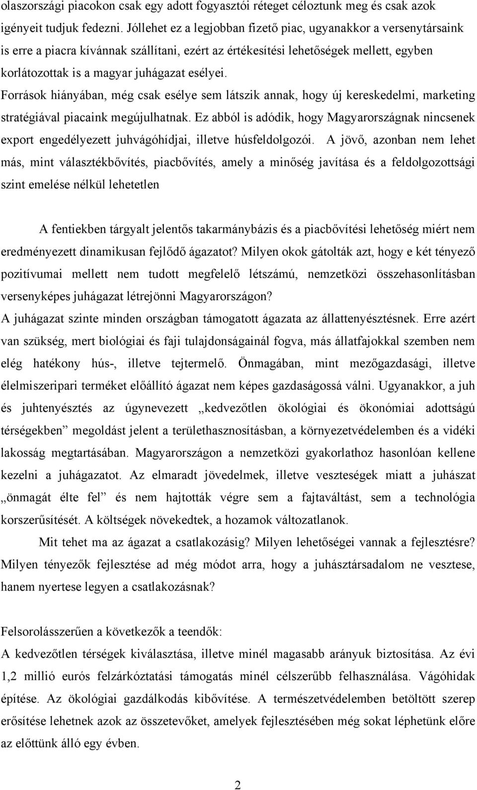 Források hiányában, még csak esélye sem látszik annak, hogy új kereskedelmi, marketing stratégiával piacaink megújulhatnak.