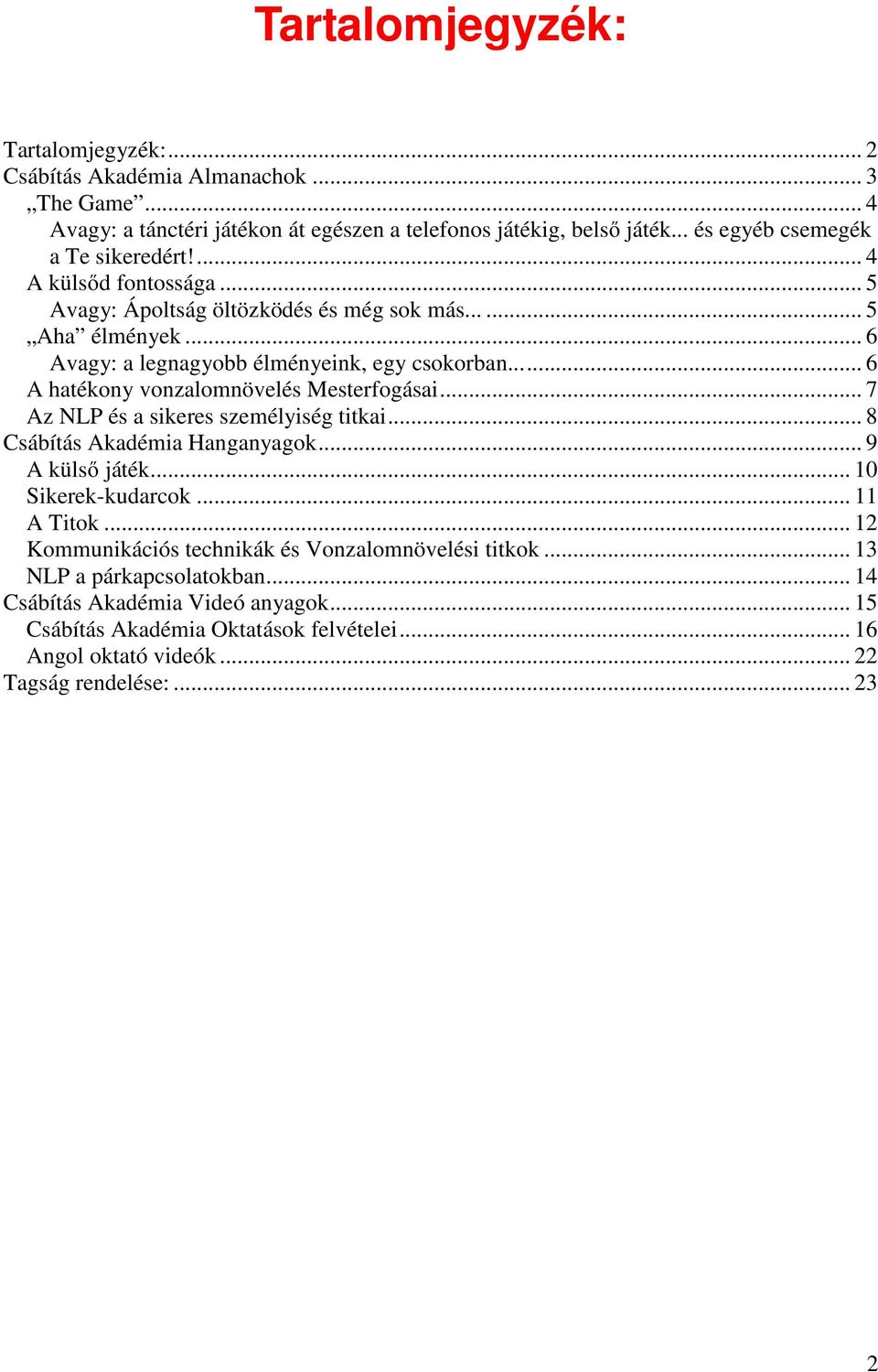 .. 6 A hatékony vonzalomnövelés Mesterfogásai... 7 Az NLP és a sikeres személyiség titkai... 8 Csábítás Akadémia Hanganyagok... 9 A külső játék... 10 Sikerek-kudarcok... 11 A Titok.