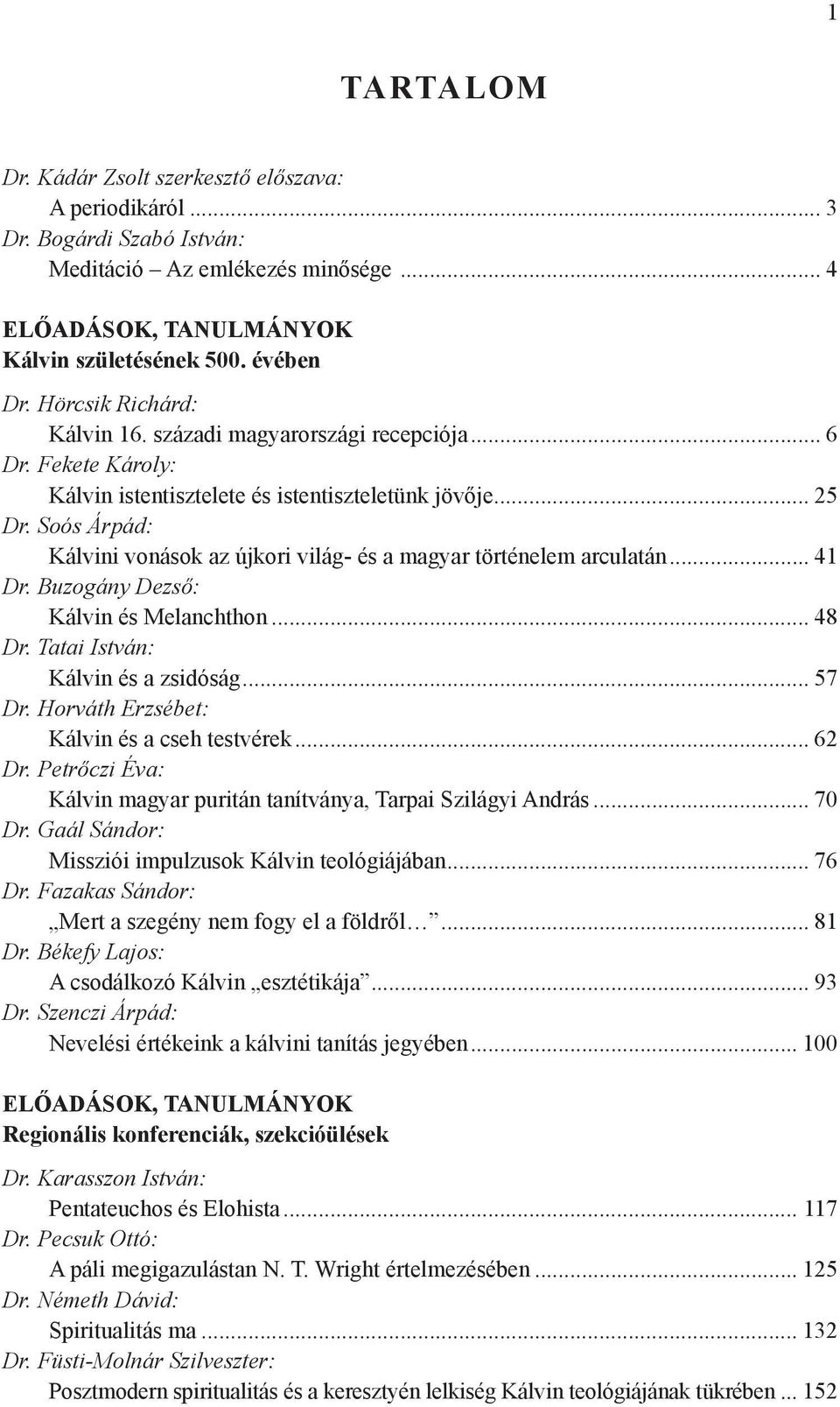 Soós Árpád: Kálvini vonások az újkori világ- és a magyar történelem arculatán... 41 Dr. Buzogány Dezső: Kálvin és Melanchthon... 48 Dr. Tatai István: Kálvin és a zsidóság... 57 Dr.