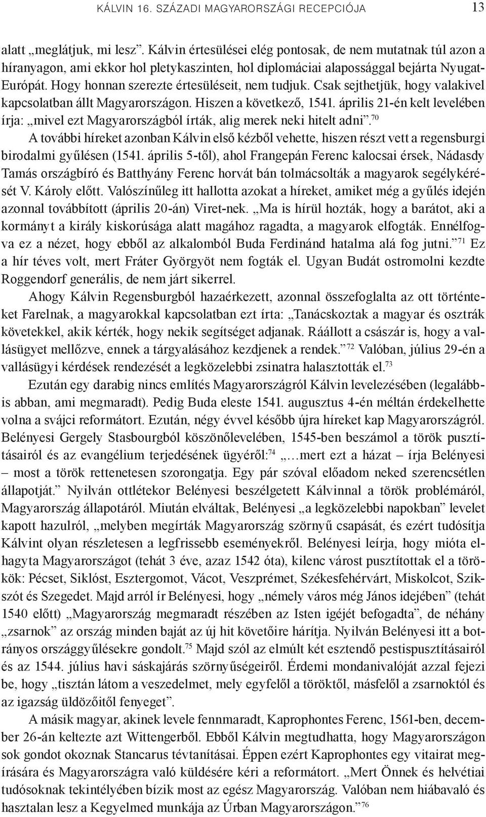 Hogy honnan szerezte értesüléseit, nem tudjuk. Csak sejthetjük, hogy valakivel kapcsolatban állt Magyarországon. Hiszen a következő, 1541.