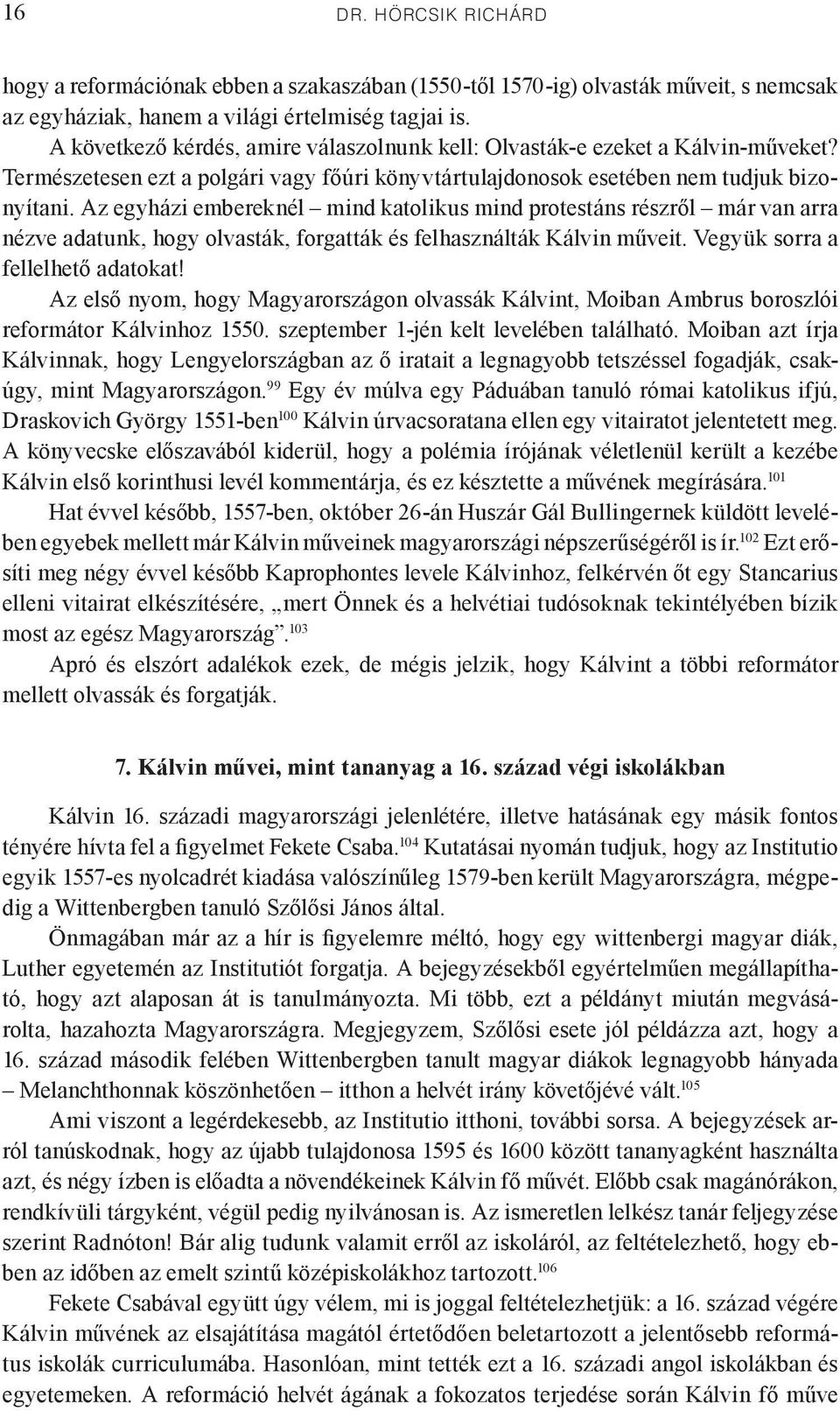 Az egyházi embereknél mind katolikus mind protestáns részről már van arra nézve adatunk, hogy olvasták, forgatták és felhasználták Kálvin műveit. Vegyük sorra a fellelhető adatokat!