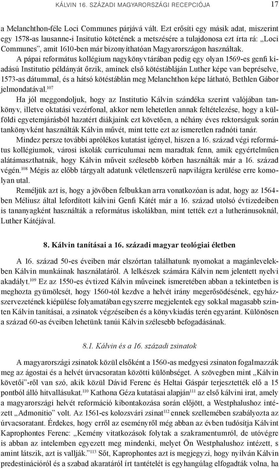 A pápai református kollégium nagykönyvtárában pedig egy olyan 1569-es genfi kiadású Institutio példányát őrzik, aminek első kötéstábláján Luther képe van bepréselve, 1573-as dátummal, és a hátsó