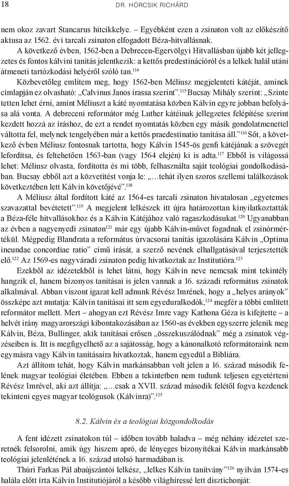 helyéről szóló tan. 114 Közbevetőleg említem meg, hogy 1562-ben Méliusz megjelenteti kátéját, aminek címlapján ez olvasható: Calvinus Janos írassa szerint.