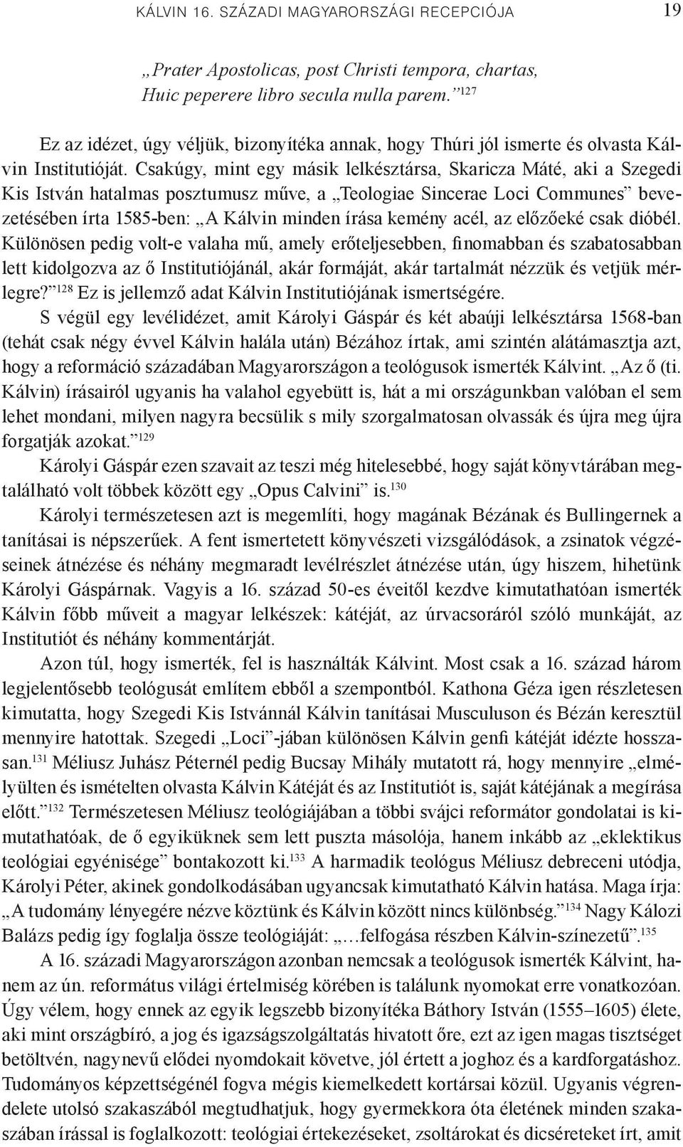 Csakúgy, mint egy másik lelkésztársa, Skaricza Máté, aki a Szegedi Kis István hatalmas posztumusz műve, a Teologiae Sincerae Loci Communes bevezetésében írta 1585-ben: A Kálvin minden írása kemény