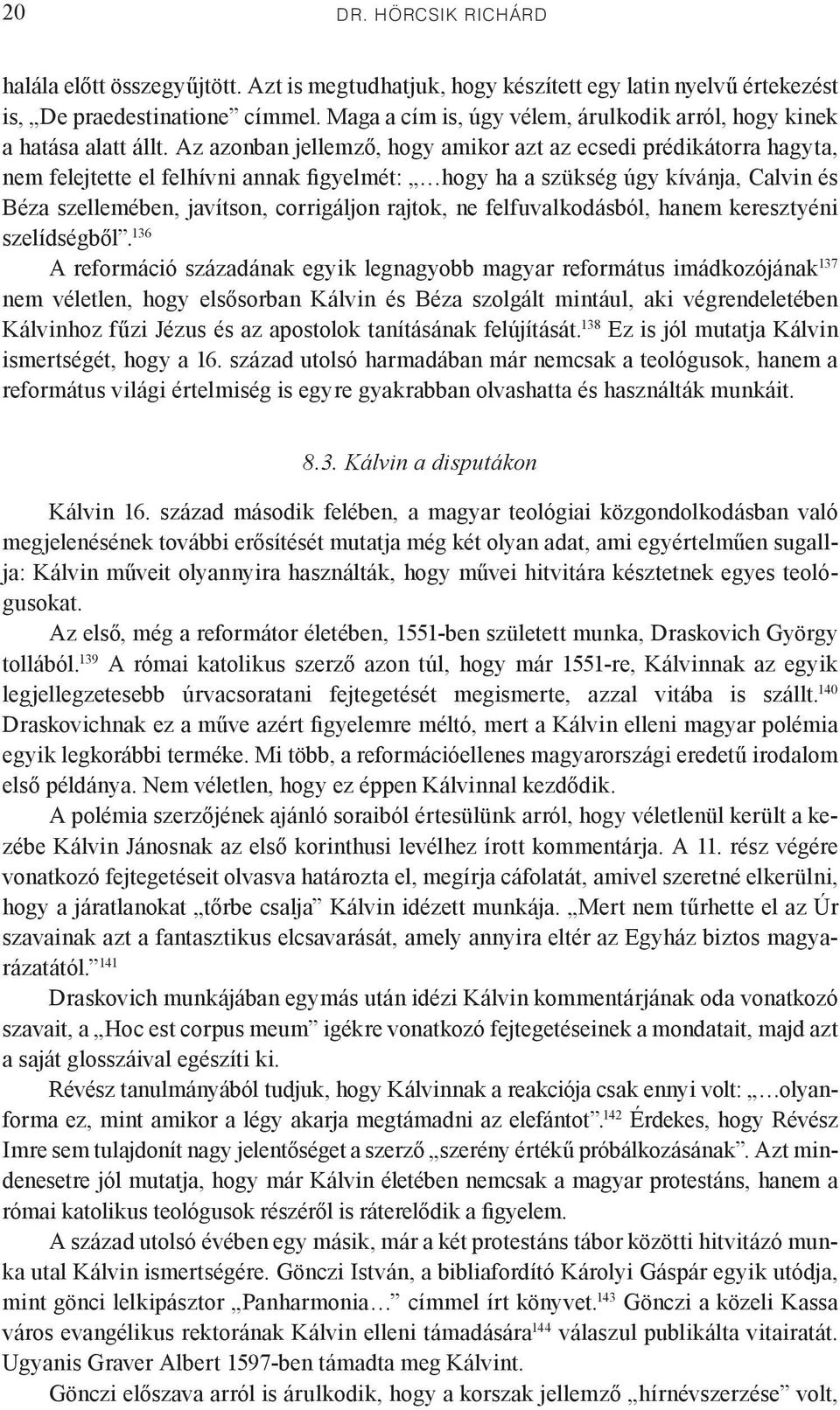 Az azonban jellemző, hogy amikor azt az ecsedi prédikátorra hagyta, nem felejtette el felhívni annak figyelmét: hogy ha a szükség úgy kívánja, Calvin és Béza szellemében, javítson, corrigáljon