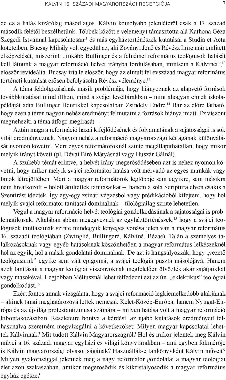 Bucsay Mihály volt egyedül az, aki Zoványi Jenő és Révész Imre már említett elképzelését, miszerint: inkább Bullinger és a felnémet református teológusok hatását kell látnunk a magyar reformáció