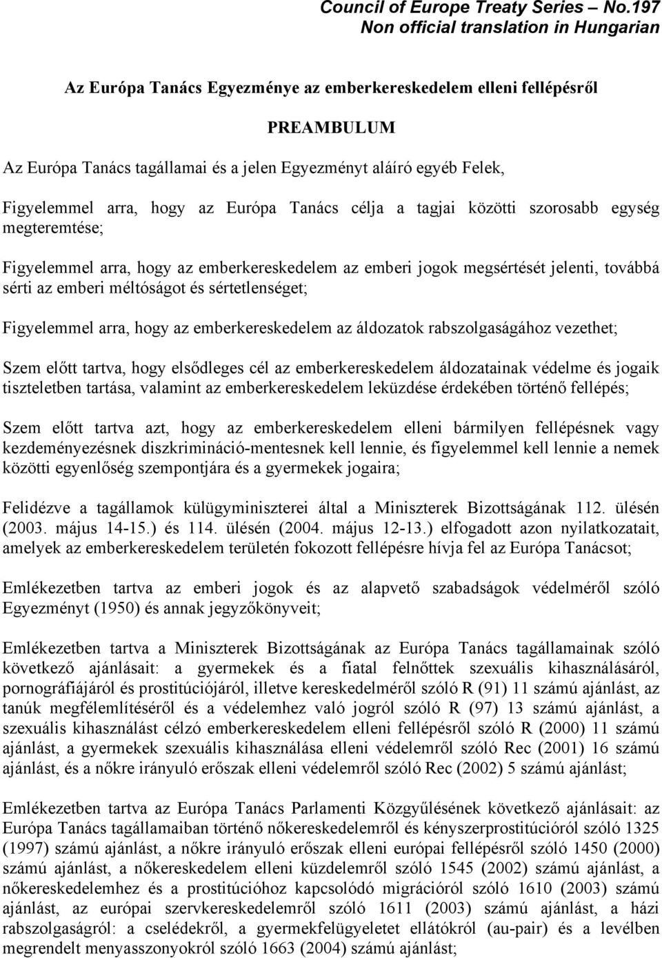 Figyelemmel arra, hogy az Európa Tanács célja a tagjai közötti szorosabb egység megteremtése; Figyelemmel arra, hogy az emberkereskedelem az emberi jogok megsértését jelenti, továbbá sérti az emberi