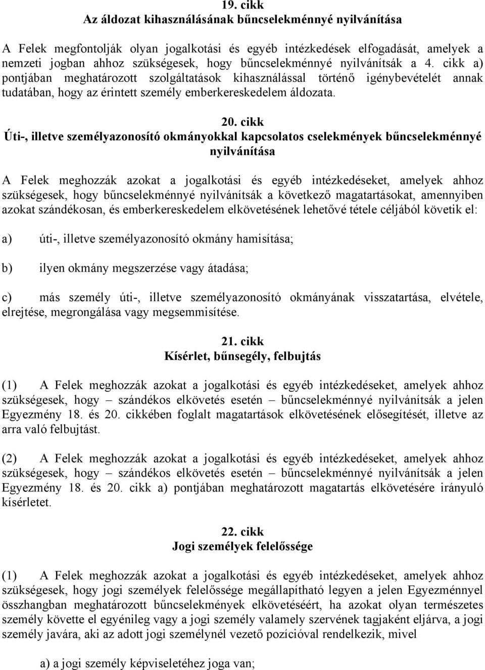 cikk Úti-, illetve személyazonosító okmányokkal kapcsolatos cselekmények bűncselekménnyé nyilvánítása A Felek meghozzák azokat a jogalkotási és egyéb intézkedéseket, amelyek ahhoz szükségesek, hogy