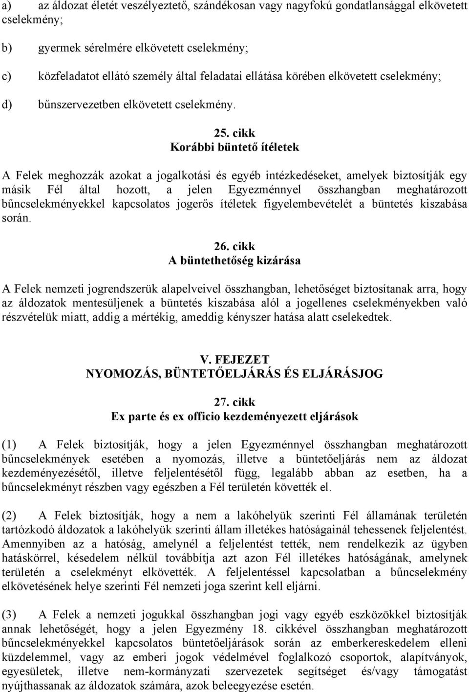 cikk Korábbi büntető ítéletek A Felek meghozzák azokat a jogalkotási és egyéb intézkedéseket, amelyek biztosítják egy másik Fél által hozott, a jelen Egyezménnyel összhangban meghatározott