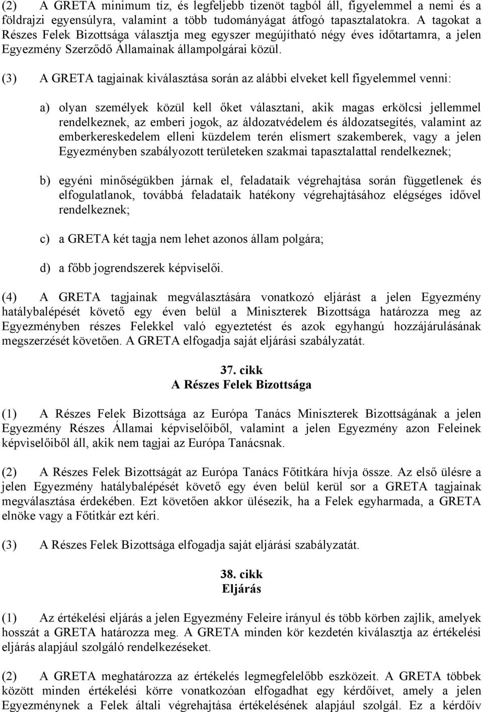 (3) A GRETA tagjainak kiválasztása során az alábbi elveket kell figyelemmel venni: a) olyan személyek közül kell őket választani, akik magas erkölcsi jellemmel rendelkeznek, az emberi jogok, az