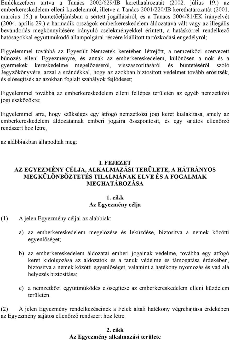 ) a harmadik országok emberkereskedelem áldozatává vált vagy az illegális bevándorlás megkönnyítésére irányuló cselekményekkel érintett, a hatáskörrel rendelkező hatóságokkal együttműködő