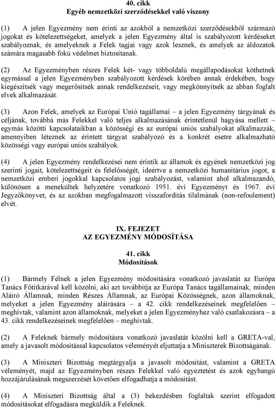 (2) Az Egyezményben részes Felek két- vagy többoldalú megállapodásokat köthetnek egymással a jelen Egyezményben szabályozott kérdések körében annak érdekében, hogy kiegészítsék vagy megerősítsék