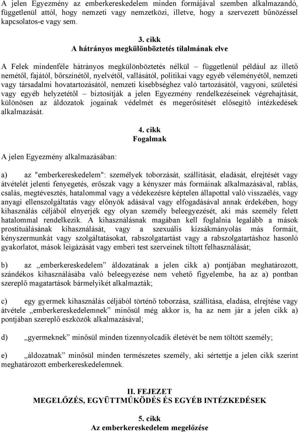 vagy egyéb véleményétől, nemzeti vagy társadalmi hovatartozásától, nemzeti kisebbséghez való tartozásától, vagyoni, születési vagy egyéb helyzetétől biztosítják a jelen Egyezmény rendelkezéseinek