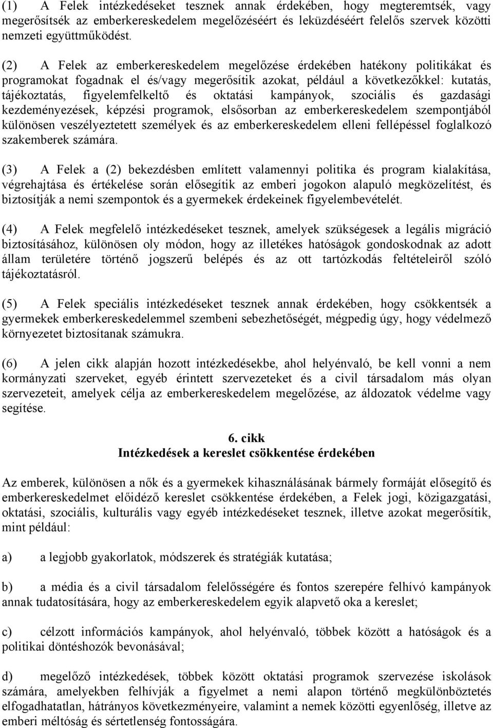 oktatási kampányok, szociális és gazdasági kezdeményezések, képzési programok, elsősorban az emberkereskedelem szempontjából különösen veszélyeztetett személyek és az emberkereskedelem elleni