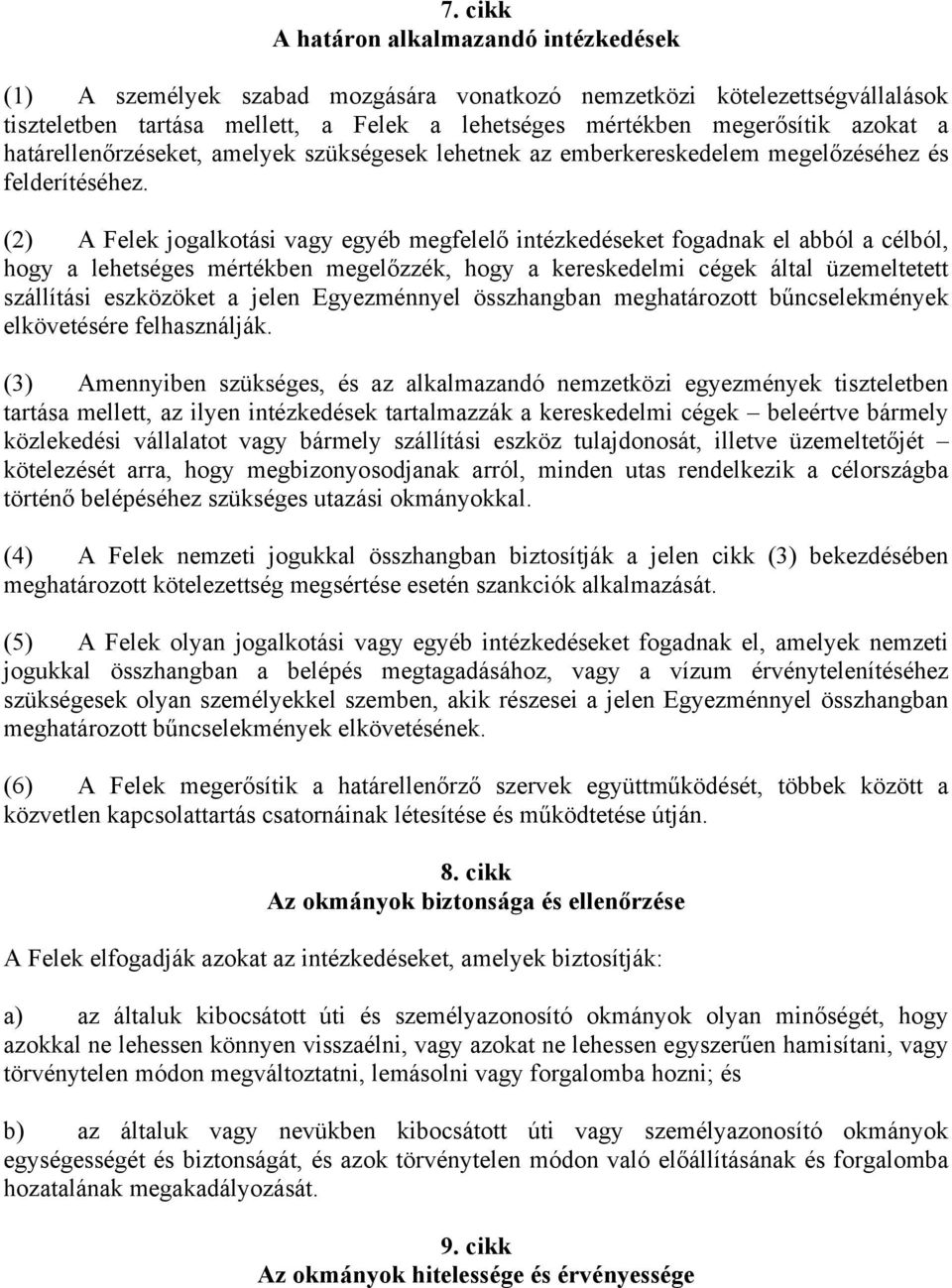 (2) A Felek jogalkotási vagy egyéb megfelelő intézkedéseket fogadnak el abból a célból, hogy a lehetséges mértékben megelőzzék, hogy a kereskedelmi cégek által üzemeltetett szállítási eszközöket a