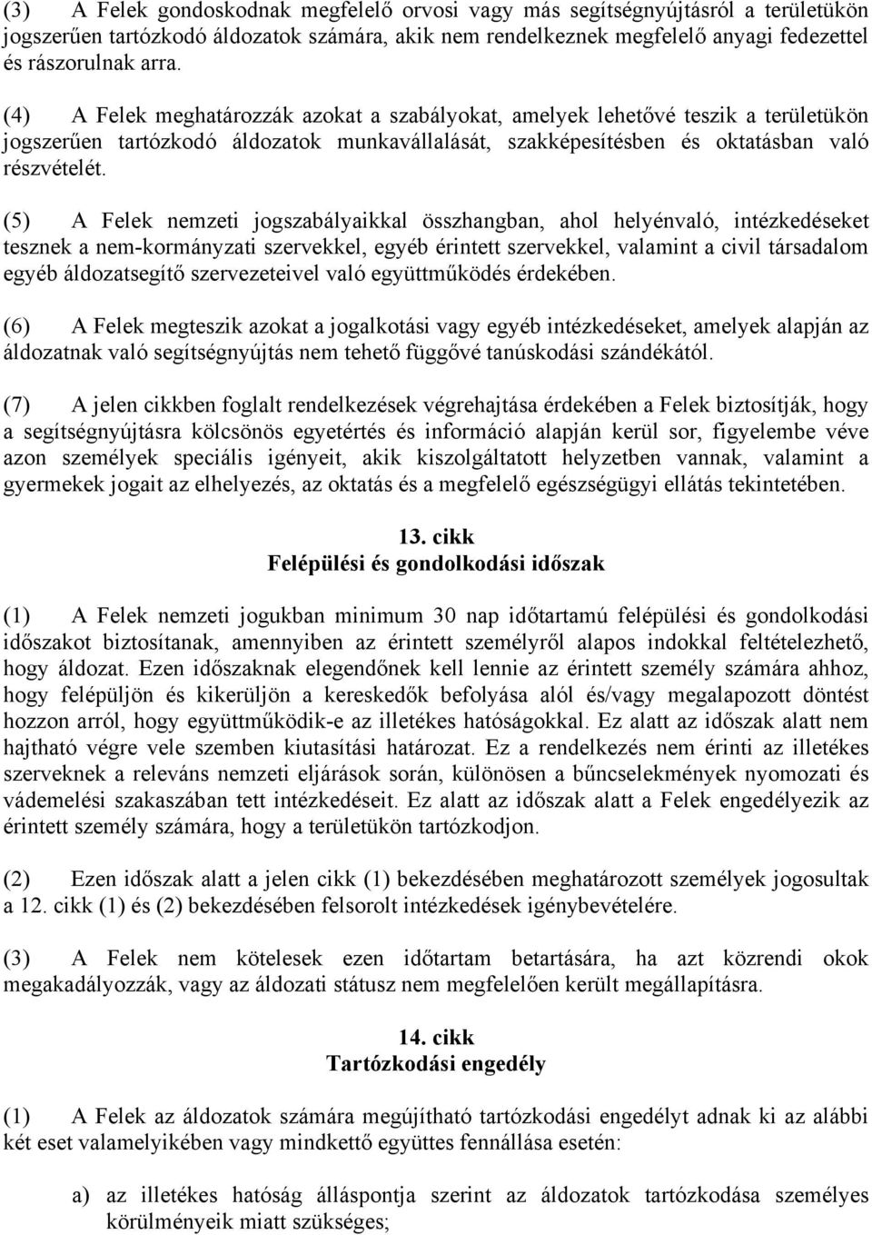 (5) A Felek nemzeti jogszabályaikkal összhangban, ahol helyénvaló, intézkedéseket tesznek a nem-kormányzati szervekkel, egyéb érintett szervekkel, valamint a civil társadalom egyéb áldozatsegítő