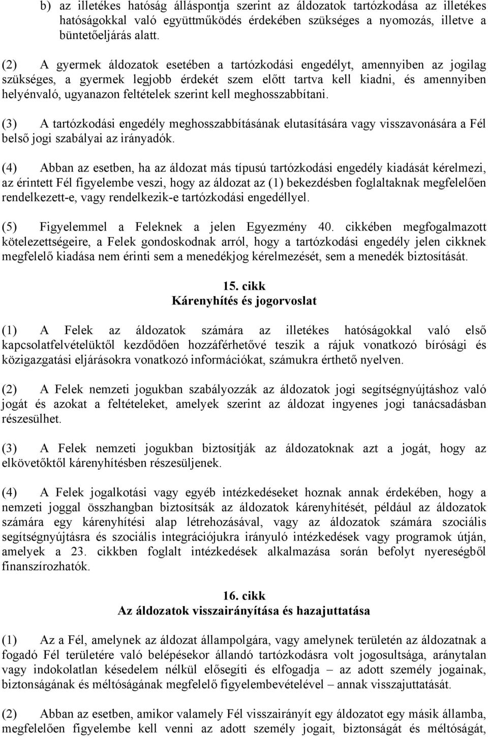 szerint kell meghosszabbítani. (3) A tartózkodási engedély meghosszabbításának elutasítására vagy visszavonására a Fél belső jogi szabályai az irányadók.