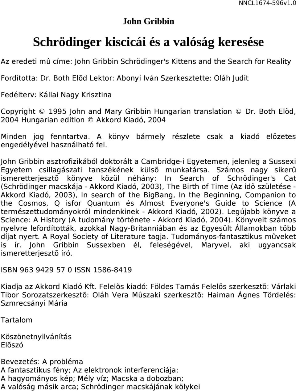 Both Elõd, 2004 Hungarian edition Akkord Kiadó, 2004 Minden jog fenntartva. A könyv bármely részlete csak a kiadó elõzetes engedélyével használható fel.