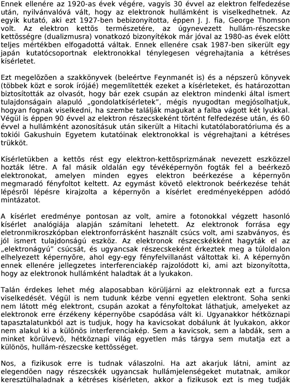 Az elektron kettõs természetére, az úgynevezett hullám-részecske kettõsségre (dualizmusra) vonatkozó bizonyítékok már jóval az 1980-as évek elõtt teljes mértékben elfogadottá váltak.