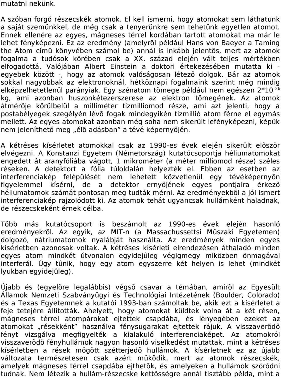 Ez az eredmény (amelyrõl például Hans von Baeyer a Taming the Atom címû könyvében számol be) annál is inkább jelentõs, mert az atomok fogalma a tudósok körében csak a XX.