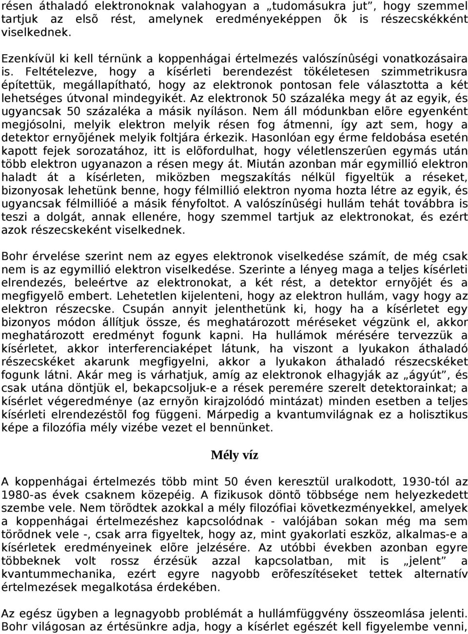 Feltételezve, hogy a kísérleti berendezést tökéletesen szimmetrikusra építettük, megállapítható, hogy az elektronok pontosan fele választotta a két lehetséges útvonal mindegyikét.