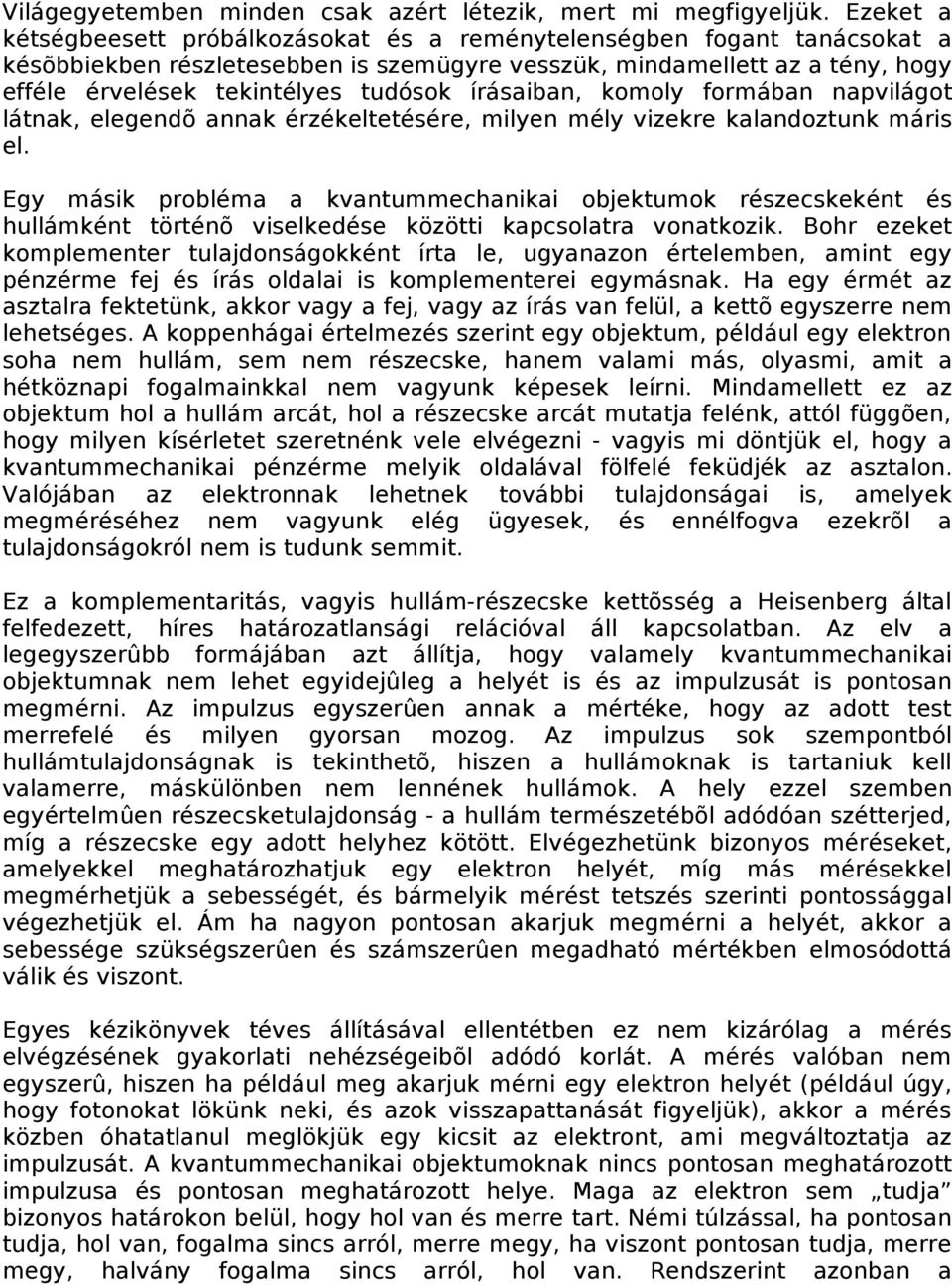 írásaiban, komoly formában napvilágot látnak, elegendõ annak érzékeltetésére, milyen mély vizekre kalandoztunk máris el.