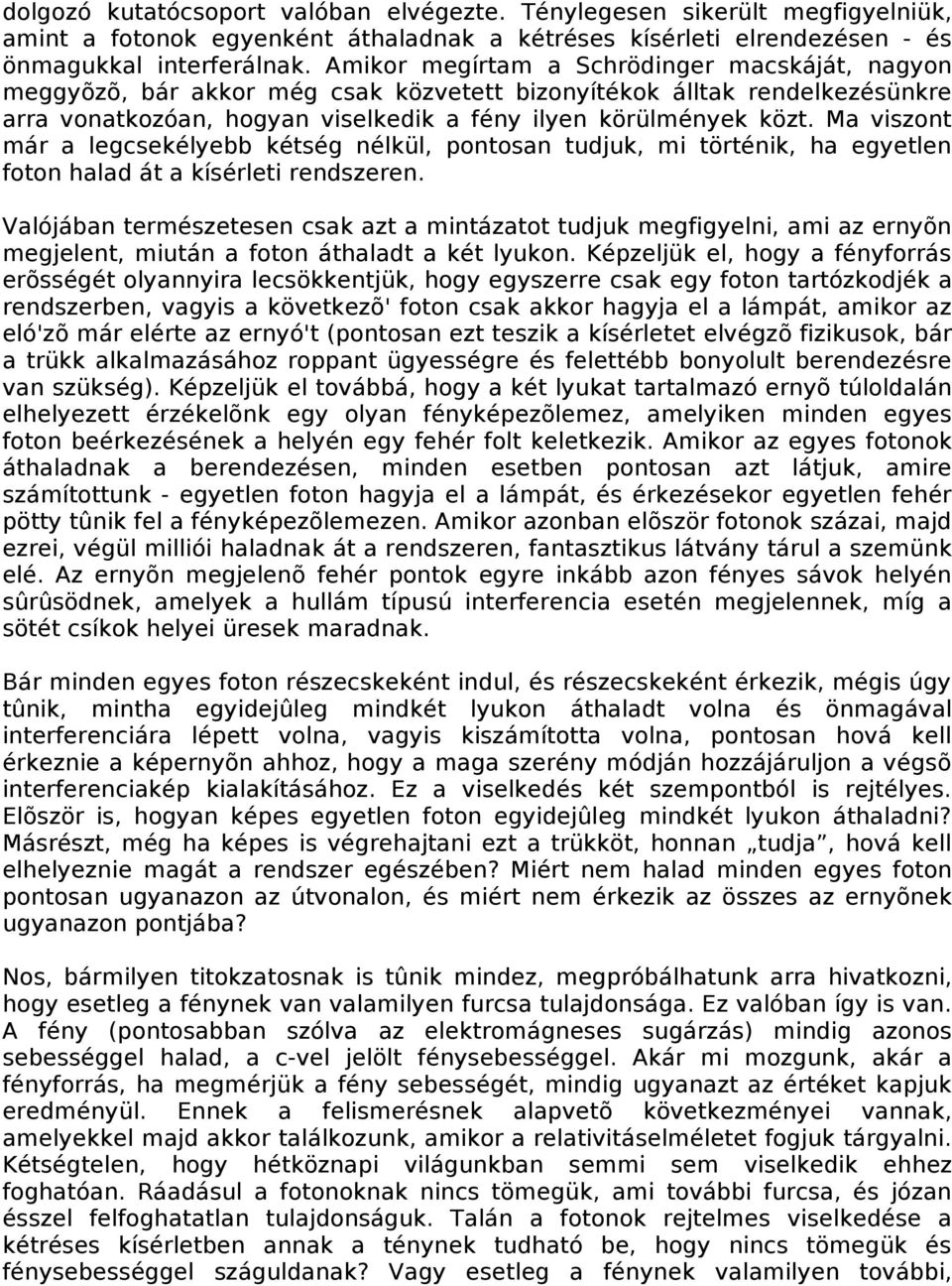 Ma viszont már a legcsekélyebb kétség nélkül, pontosan tudjuk, mi történik, ha egyetlen foton halad át a kísérleti rendszeren.