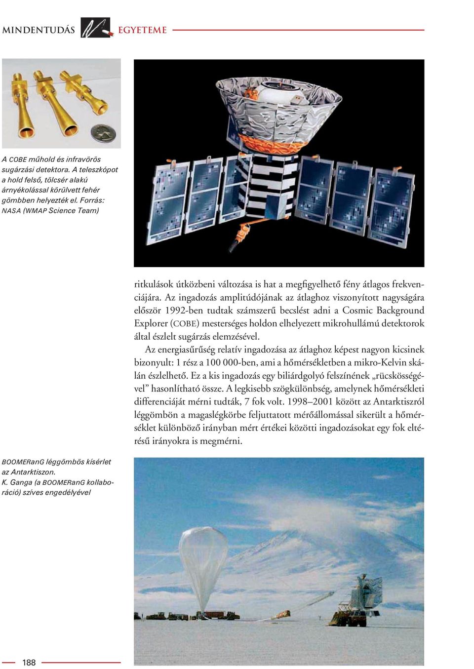Az ingadozás amplitúdójának az átlaghoz viszonyított nagyságára elôször 1992-ben tudtak számszerû becslést adni a Cosmic Background Explorer (COBE) mesterséges holdon elhelyezett mikrohullámú