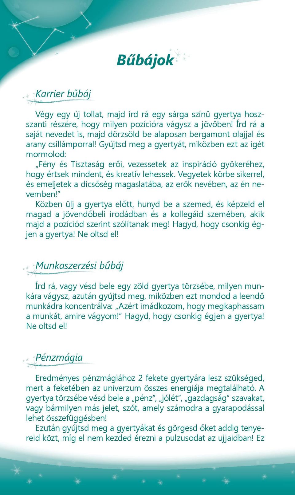 Gyújtsd meg a gyertyát, miközben ezt az igét mormolod: Fény és Tisztaság erői, vezessetek az inspiráció gyökeréhez, hogy értsek mindent, és kreatív lehessek.