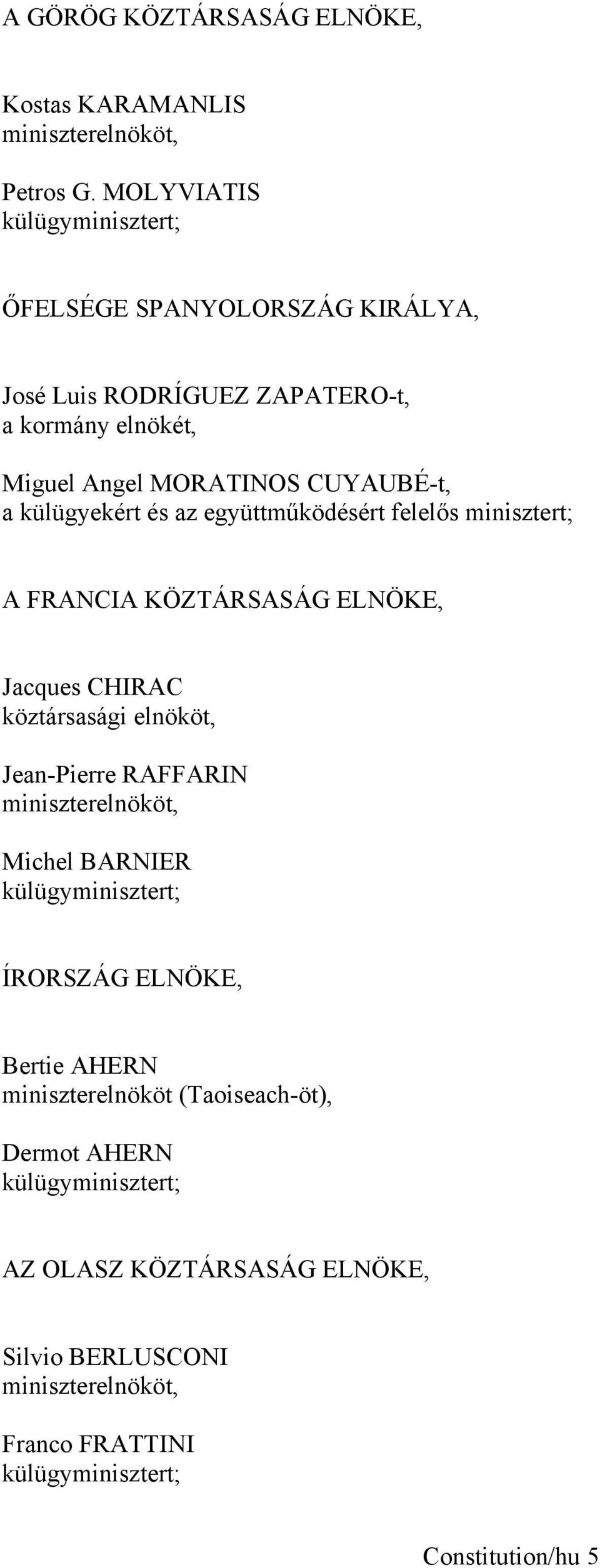 külügyekért és az együttműködésért felelős minisztert; A FRANCIA KÖZTÁRSASÁG ELNÖKE, Jacques CHIRAC köztársasági elnököt, Jean-Pierre RAFFARIN